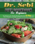 Dr. Sebi Diet Cookbook For Beginners : The Beginner's Dr. Sebi Diet Recipes Guide with 10-Day Detox Plan to Rapidly Lose Weight and Make You Feel Better Than Ever - Book
