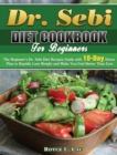 Dr. Sebi Diet Cookbook For Beginners : The Beginner's Dr. Sebi Diet Recipes Guide with 10-Day Detox Plan to Rapidly Lose Weight and Make You Feel Better Than Ever - Book