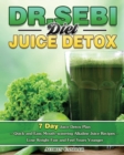 Dr. Sebi Diet Juice Detox : 7 Day Juice Detox Plan - Quick and Easy Mouth-watering Alkaline Juice Recipes - Lose Weight Fast and Feel Years Younger - Book