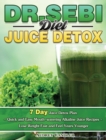 Dr. Sebi Diet Juice Detox : 7 Day Juice Detox Plan - Quick and Easy Mouth-watering Alkaline Juice Recipes - Lose Weight Fast and Feel Years Younger - Book