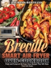 Breville Smart Air Fryer Oven Cookbook : Fresh and Foolproof Air Fryer Oven Recipes That Will Make Your Life Easier - Book