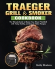 Traeger Grill & Smoker : The Ultimate Guide to Master Your Wood Pellet Grill with Tasty, Healthy, and Easy to Follow Recipes - Book