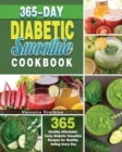 365-Day Diabetic Smoothie Cookbook : 365 Healthy Affordable Tasty Diabetic Smoothie Recipes for Healthy Eating Every Day - Book