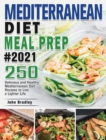 Mediterranean Diet Meal Prep 2021 : 250 Delicious and Healthy Mediterranean Diet Recipes to Live a Lighter Life - Book