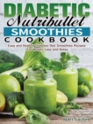Diabetic Nutribullet Smoothies Cookbook : Easy and Healthy Diabetes Diet Smoothies Recipes For Weight Loss and Detox - Book