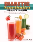 Diabetic Nutribullet Recipe Book : Delicious, Quick, Healthy, and Easy to Follow Diabetic Smoothie Recipes to Improve Health - Book