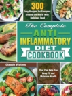 The Complete Anti-Inflammatory Diet Cookbook : 300 Easy Recipes for Everyone Around the World with Delicious Food That Can Help You Keep Fit and Maintain Health. - Book