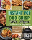 Instant Pot Duo Crisp Air fryer Cookbook For Beginners : Scientific and Budget-Friendly Recipes for Crunchy & Crispy Meals Without Getting Fat - Book