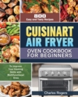 Cuisinart Air Fryer Oven Cookbook for Beginners : 800 Easy and Tasty Recipes to Improve Your Cooking Skills with Multifunctional Oven - Book