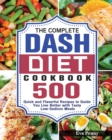 The Complete Dash Diet Cookbook : 500 Quick and Flavorful Recipes to Guide You Live Better with Tasty Low-Sodium Meals - Book
