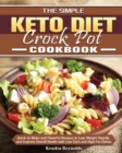 The Simple Keto Diet Crock Pot Cookbook : Quick-to-Make and Flavorful Recipes to Lose Weight Rapidly and Improve Overall Health with Low Carb and High Fat Dishes - Book