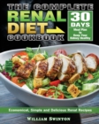 The Complete Renal Diet Cookbook : Economical, Simple and Delicious Renal Recipes with 30-Day Meal Plan to Keep Your Kidney Healthy - Book