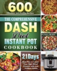 The Comprehensive DASH Diet Instant Pot Cookbook : 600 Effortless and Healthy Recipes with 21-Day Meal Plan to Lower Your High Blood Pressure with Low-Sodium Dishes - Book