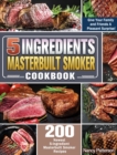 5 Ingredients Masterbuilt Smoker Cookbook : 200 Newest 5-Ingredient Masterbuilt Smoker Recipes to Give Your Family and Friends A Pleasant Surprise! - Book