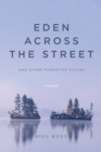 Eden Across the Street and Other Formative Places : A Memoir - Book