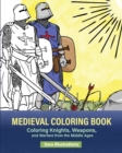 Medieval Coloring Book : Coloring Knights, Weapons, and Warfare from the Middle Ages - Book