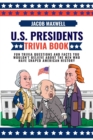 U.S. Presidents Trivia Book : Fun Trivia Questions and Facts You Wouldn't Believe About the Men Who Have Shaped American History - Book