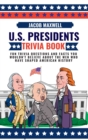 U.S. Presidents Trivia Book : Fun Trivia Questions and Facts You Wouldn't Believe About the Men Who Have Shaped American History - Book