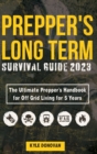 Preppers Long Term Survival Guide 2023 : The Ultimate Prepper's Handbook for Off Grid Living for 5 Years: Ultimate Survival Tips, Off the Grid Survival Book, Includes Long Term Food, Projects, and mor - Book
