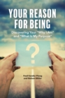 Your Reason for Being : Discovering Your "Why I Am" and "What Is My Purpose" - Book