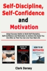 Self-Discipline, Self-Confidence and Motivation : Adopt Success Habits to Build Self-Discipline, Self-Confidence and Motivation to Achieve the Goals You Are After so That You Can Live Your Best Life - Book