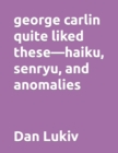george carlin quite liked these-haiku, senryu, and anomalies - Book