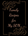Family Recipes for My SON : With Love from My Kitchen. Make Your Own Cookbook. - Book