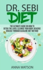 Dr. Sebi Diet. the Ultimate Guide on How to Detox the Liver, Cleanse Your Body, Reverse Disease Through Alkaline Diet Method - Book