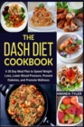 The DASH Diet Cookbook : A 30 Day Meal Plan to Speed Weight Loss, Lower Blood Pressure, Prevent Diabetes, and Promote Wellness - Book