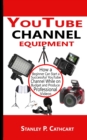 YouTube channel equipment : How a Beginner Can Start a Successful YouTube Channel While on Budget and Produce Professional Videos - Book