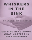 Whiskers in the Sink : Getting Real About What Matters In Relationships - Book