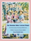 The Downton Abbey Lexicon Primer : For the Curious American Mind of a British Costume Drama Addict - Book