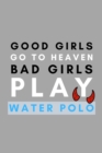 Good Girls Go To Heaven Bad Girls Play Water Polo : Funny Water Polo Gift Idea For Coach Training Tournament Scouting - Book