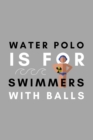 Water Polo Is For Swimmers With Balls : Funny Water Polo Gift Idea For Coach Training Tournament Scouting - Book