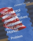 Behavioral Economic Theory Solves Consumer And Labor Market : Problem - Book