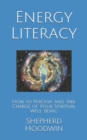 Energy Literacy : How to Perceive and Take Charge of Your Spiritual Well-Being - Book