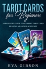 Tarot Cards for Beginners : A Beginner's Guide to Learning Tarot Card Reading, Meanings, & Spreads - Book