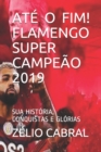 Ate O Fim! Flamengo Super Campeao 2019 : Sua Historia, Conquistas E Glorias - Book