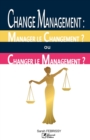 Change Management : MANAGER LE CHANGEMENT OU CHANGER LE MANAGEMENT ?: Evaluation des pratiques du Change Management au service des Projets, versus des Politiques Internes de l'Entreprise - Book