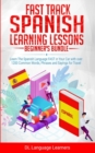 Fast Track Spanish Learning Lessons - Beginner's Bundle : Learn The Spanish Language FAST in Your Car with over 1200 Common Words, Phrases and Sayings for Travel and Conversations - Book