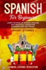 Spanish for Beginners : Learn the Basic of Spanish Language with Practical Lessons for Conversations and Travel. SHORT STORIES - Book