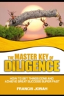 The Master Key of Diligence : How to get things done and achieve great success super-fast - Book
