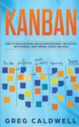 Kanban : How to Visualize Work and Maximize Efficiency and Output with Kanban, Lean Thinking, Scrum, and Agile - Book