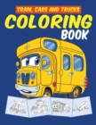Trains Cars and Trucks Coloring Book : Transportation, Vehicles, Train, Cars, Trucks and Tractors Coloring Book for Toddlers, Preschoolers, Kids Ages 2-4, Kids Ages 4-8 - Book
