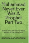 Muhammad Never Ever Was A Prophet Part Two : An Exhaustive Biblical And Topical Analysis Of The Entire Quran - Book