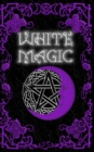 White Magic Spell Book : Wiccan White Magic Spell Book for Beginners - Book
