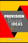Provision Through Divine Ideas : How To Receive Constant Supply For Every Imaginable Need - Book