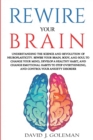 Rewire Your Brain : Understanding the Science and Revolution of Neuroplasticity. Rewire Your Brain, Body, and Soul to Change Your Mind, Develop a Healthy Habit, and Change Emotional Habits to Stop Ove - Book