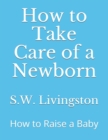 How to Take Care of a Newborn : How to Raise a Baby - Book