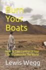 Burn Your Boats : How To Take Control Of Your Life To Dominate The World - Book